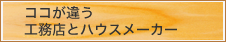 ここが違う工務店とハウスメーカー